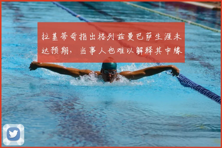 拉基蒂奇指出格列兹曼巴萨生涯未达预期,当事人也难以解释其中缘由
