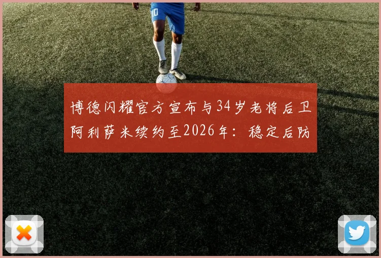 博德闪耀官方宣布与34岁老将后卫阿利萨米续约至2026年:稳定后防的基石