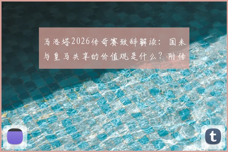 马洛塔2026传奇赛致辞解读：国米与皇马共享的价值观是什么？附传奇赛球员名单与观赛指南