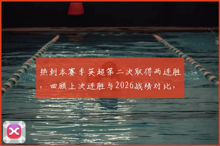 热刺本赛季英超第二次取得两连胜，回顾上次连胜与2026战绩对比，分析球队状态起伏原因